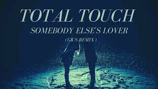 Total Touch - Somebody else&#39;s lover ( gk&#39;s remix )