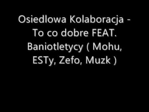Osiedlowa Kolaboracja - To co dobre FEAT. Baniotletycy ( Mohu, ESTy, Zefo, Muzk )
