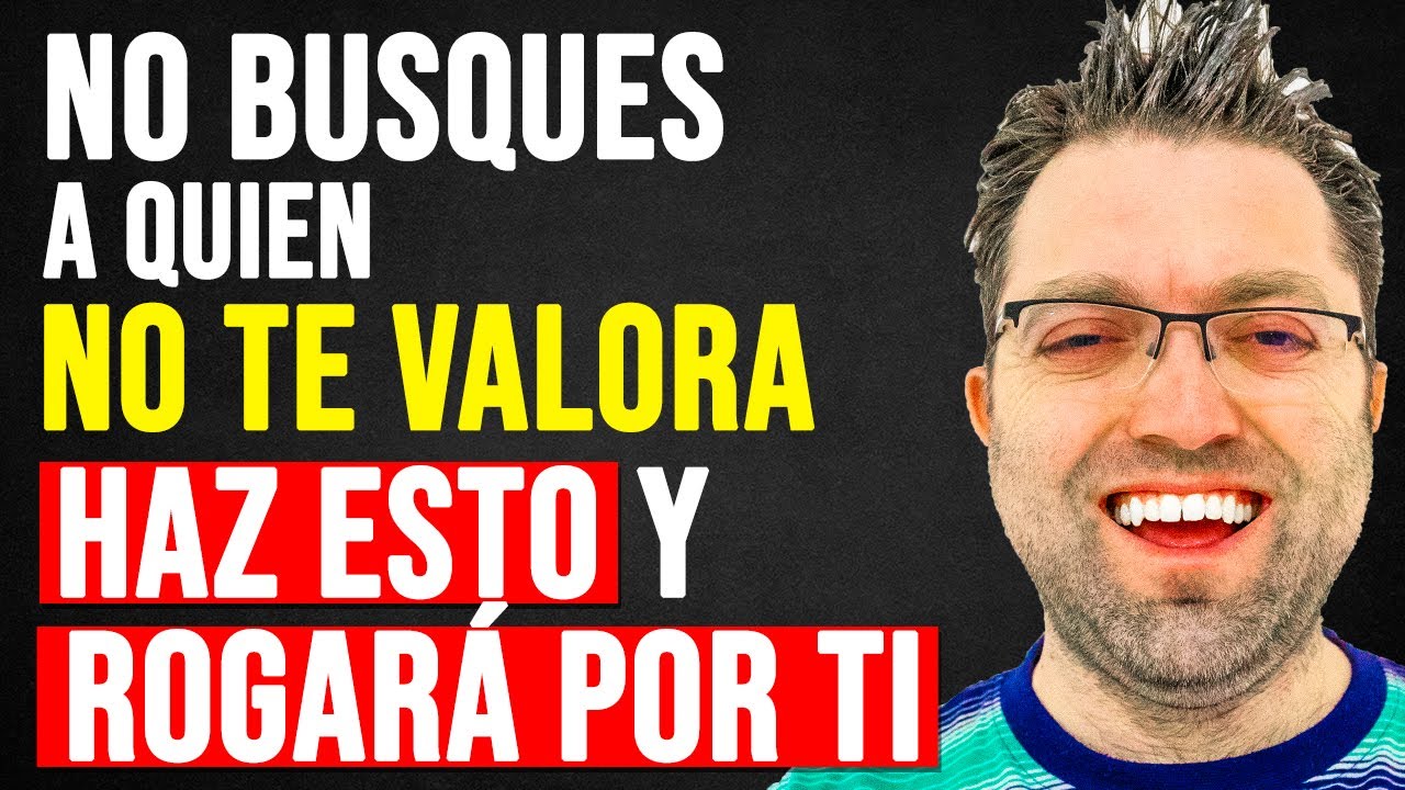 DEJA DE BUSCAR A QUIEN NO TE VALORA, HAZ ESTO y ROGARÁ POR TI