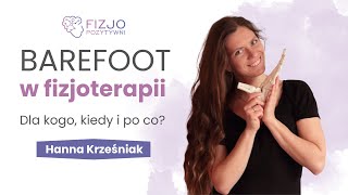 Barefoot w fizjoterapii. Dla kogo, kiedy i po co? Hanna Krześniak