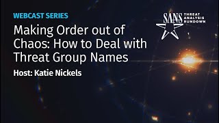 Making Order out of Chaos: How to Deal with Threat Group Names | STAR Webcast