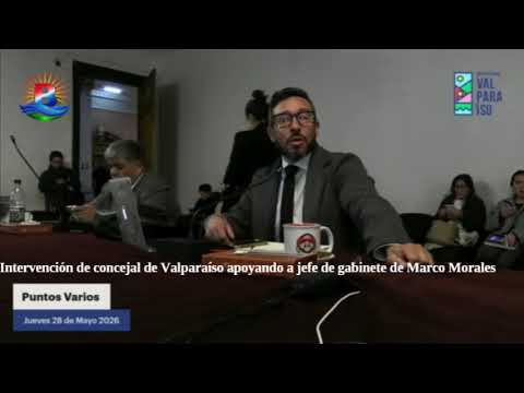 Intervención de concejal de Valparaíso apoyando a jefe de gabinete de Marco Morales