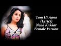 Tum Hi Aana (LYRICS) - Neha Kakkar | Female Version