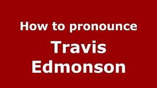 How to pronounce Travis Edmonson