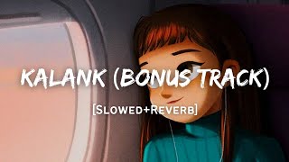 Kalank (Bonus Track) - Arijit Singh Song | Slowed And Reverb Lofi Mix | Extended Version