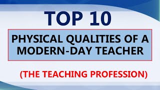 Top 10 Physical Qualities of a Modern-Day Teacher (The Teaching Profession) LET Reviewer in Prof Ed
