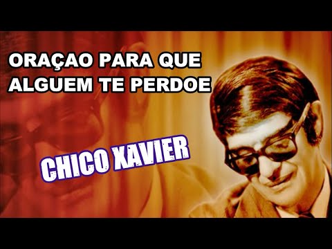 CHICO XAVIER'S PRAYER FOR SOMEONE TO FORGIVE YOU