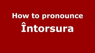 How to pronounce &icirc;ntorsura