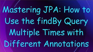 Download the video "Mastering JPA: How to Use the findBy Query Multiple Times with Different Annotations"