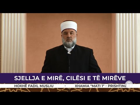 HUTBE | Sjellja e mirë, cilësi e të mirëve - Fadil Musliu