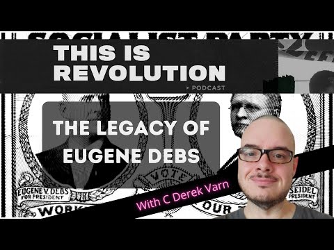 Interrogating the Legacy of Eugene Debs w/ C Derick Varn