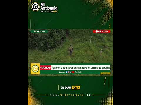🟡 Hallan y detonan explosivos en zona rural de Yarumal norte de Antioquia | #MiAntioquiaNoticias