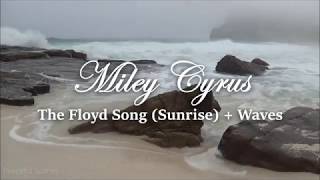 The Floyd Song (Sunrise) (Miley Cyrus) + Waves