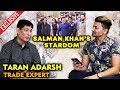Trade Expert Taran Adarsh Reaction On Salman Khan's MASSIVE STARDOM