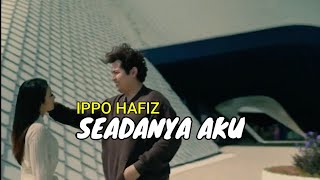 Download lagu IPPO HAFIZ - SEADANYA AKU (Lirik) mp3