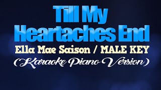 TILL MY HEARTACHES END - Ella Mae Saison/MALE KEY (KARAOKE PIANO VERSION)