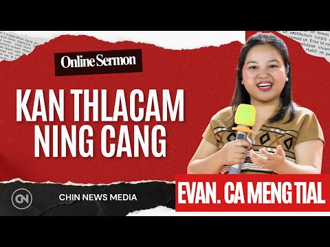 Kan Thlacam Ning Cang // Evan. Ca Meng Tial - Sermon Thar 2025