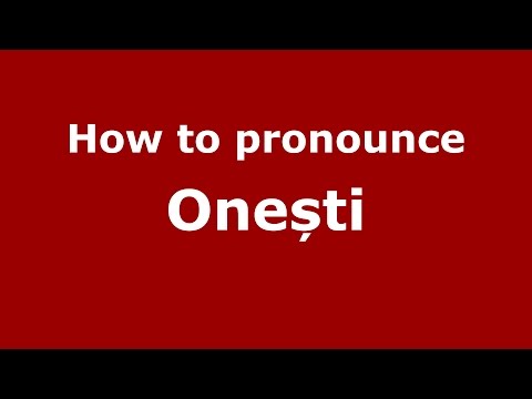 How to pronounce Onești (Romanian/Romania) - PronounceNames.com