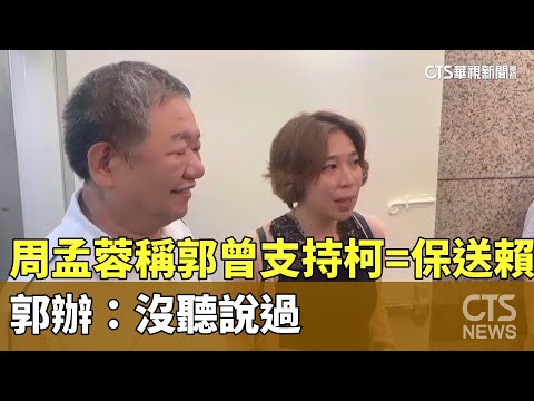 周孟蓉稱郭曾說「支持柯=保送賴」　郭辦：沒聽說過