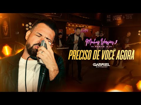 Gabriel Expresso - PRECISO DE VOCÊ AGORA (Minhas Versões 3)