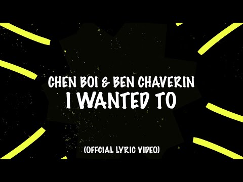 Chen Boi, Ben Chaverin - I Wanted To (Official Lyric Video)