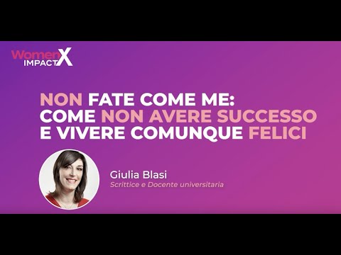 Non fate come me: come non avere successo e vivere comunque felici #WomenXimpact 2021