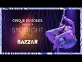 SPOTLIGHT ON BAZZAR | Cirque du Soleil