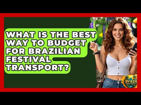 What Is The Best Way To Budget For Brazilian Festival Transport? - Brazil Travel Expert