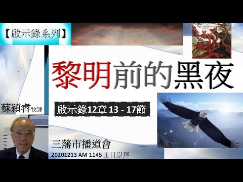 【啟示錄系列】啟示錄12章13-17節 講題 黎明前的黑夜 蘇穎睿牧師 [三藩市播道會 20201213 AM 1145 午堂主日崇拜](福音講道) (福音頻道 20220327)