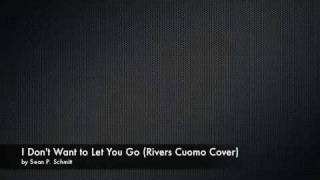 I Don&#39;t Want to Let You Go (Rivers Cuomo Cover)