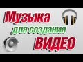 Музыка для создания видео. Где ее взять??? 