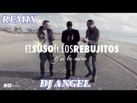 el suso y rebujitos y si la miro remix dj angel