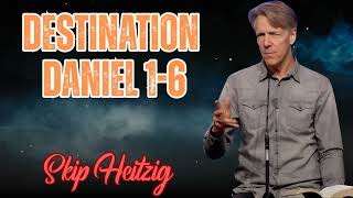 Skip Heitzig Podcast_ Destination- Daniel 1-6