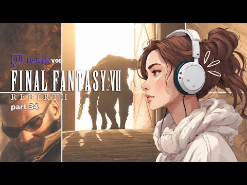 Reunion of Old Friends... I am Broken... | FF7 Rebirth First-Playthrough (Pt. 34)