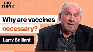 Why vaccines are absolutely necessary | Larry Brilliant | Big Think