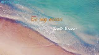 [Vietsub+Lyrics]Be my ocean-Gentle Bones