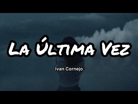 Ivan Cornejo - La Última Vez (Letras/lyrics)