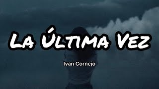 Ivan Cornejo - La Última Vez (Letras/lyrics)