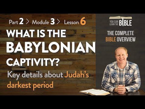 What is the Babylonian Captivity? - Intro to Judah's Darkest Period (Part 2 - Module 2 - Lesson 6)