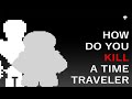 How Do You KILL A Time Traveler