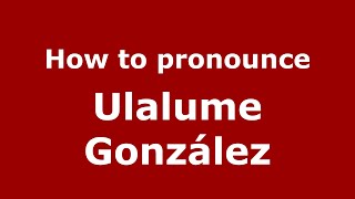 How to pronounce Ulalume González