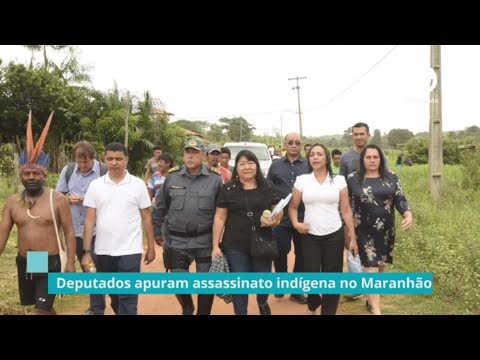 Deputados apuram assassinato indígena no Maranhão - 13/01/20