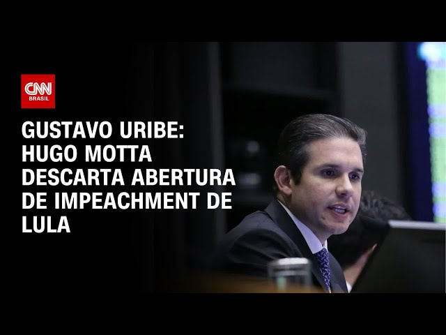 Gustavo Uribe: Hugo Motta descarta abertura de impeachment de Lula | BASTIDORES CNN