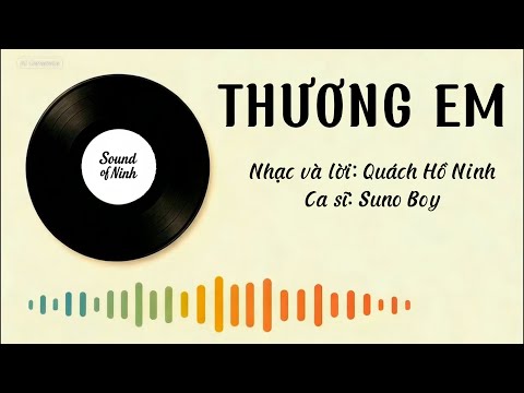 THƯƠNG EM|CA KHÚC MỚI CỦA QUÁCH HỒ NINH|CA SĨ SUNO Ai