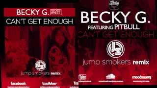 Becky G ft. Pitbull - Can&#39;t Get Enough - Jump Smokers Remix