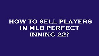 How to sell players in mlb perfect inning 22?