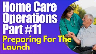 Homecare Operations Module 11 Preparation of Launching your Homecare Business