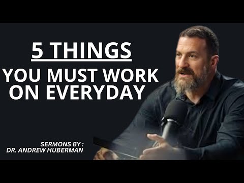 5 Things You Must Work On Every Day | DR ANDREW HUBERMAN TEACHINGS