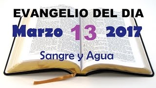 Evangelio del Dia- Lunes 13 de Marzo 2017- Sangre y Agua