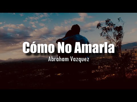 Cómo No Amarla - Abraham Vazquez [LETRA]